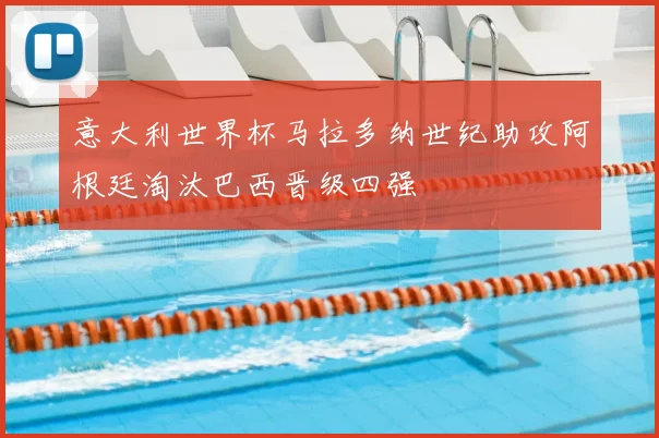 意大利世界杯马拉多纳世纪助攻阿根廷淘汰巴西晋级四强